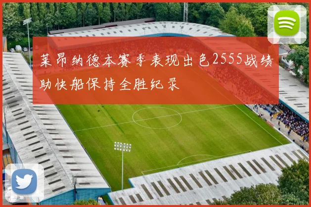 莱昂纳德本赛季表现出色2555战绩助快船保持全胜纪录