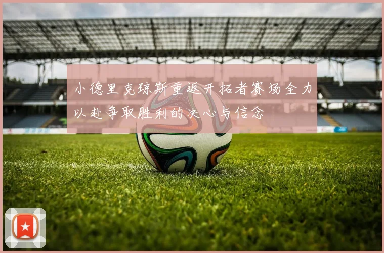 小德里克琼斯重返开拓者赛场全力以赴争取胜利的决心与信念