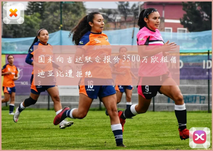 国米向吉达联合报价3500万欧租借迪亚比遭拒绝